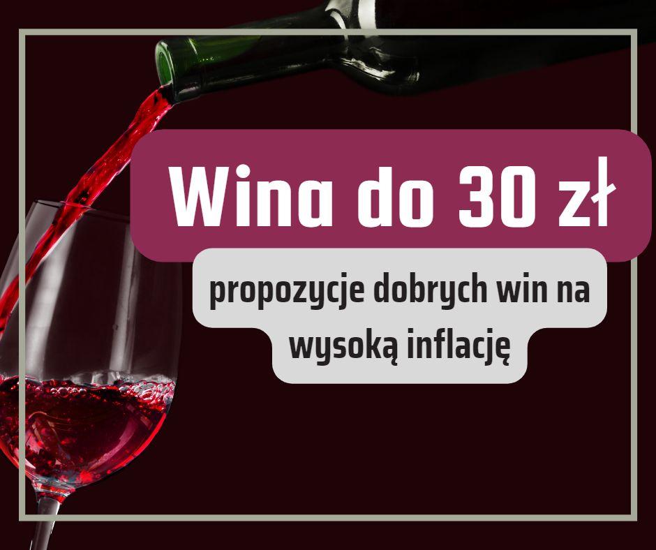 Wina do 30 zł – propozycje dobrych win na wysoką inflację