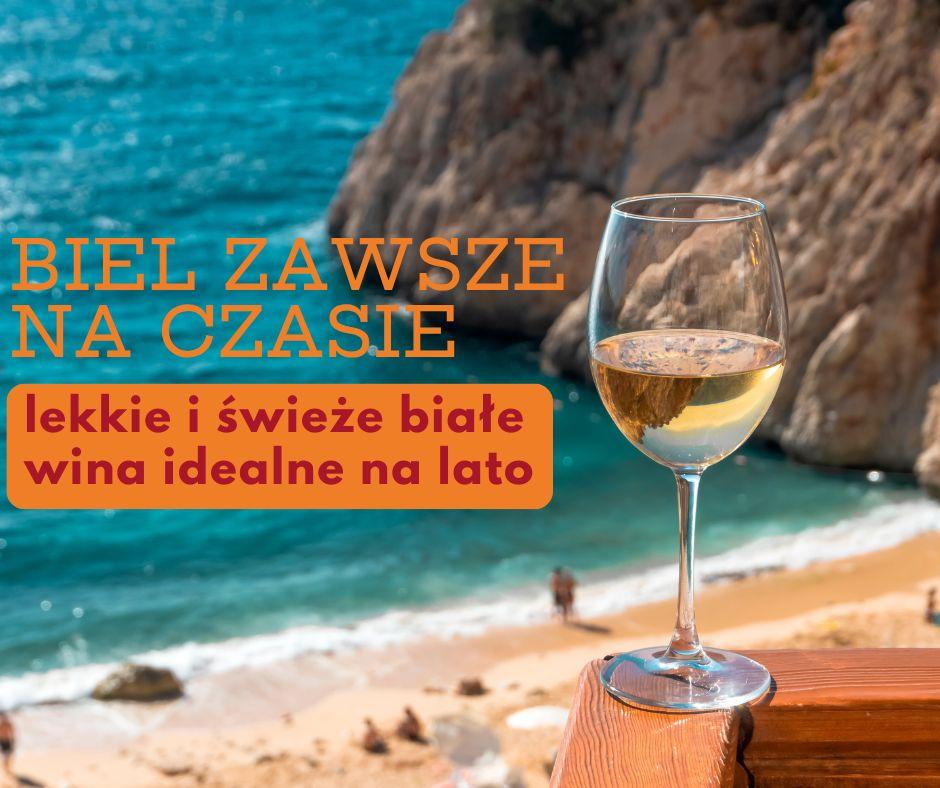 Biel zawsze na czasie - lekkie i świeże białe wina idealne na lato